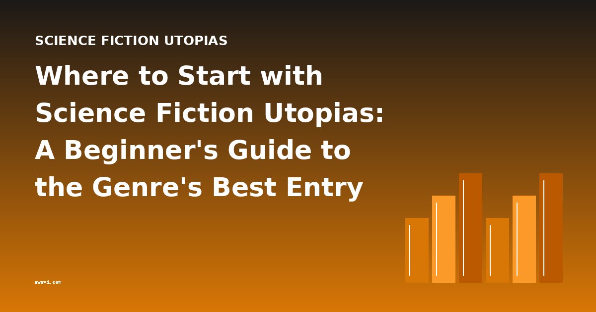 Where to Start with Science Fiction Utopias: A Beginner's Guide to the Genre's Best Entry Points